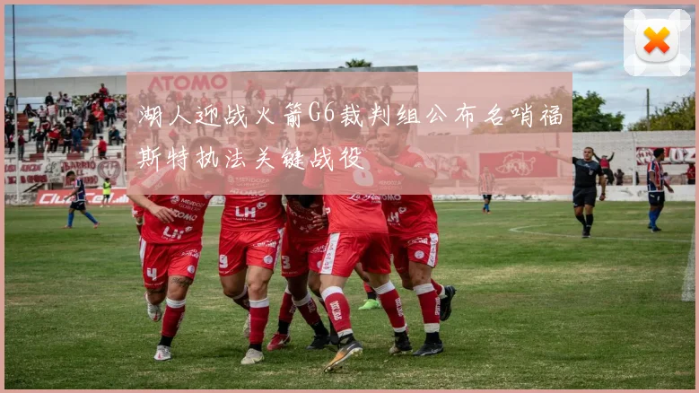 湖人迎战火箭G6裁判组公布名哨福斯特执法关键战役